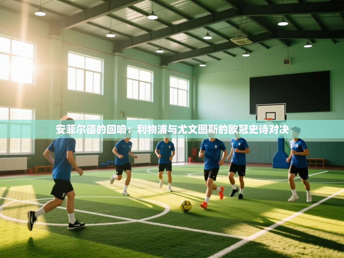 安菲尔德的回响:利物浦与尤文图斯的欧冠史诗对决 第1张